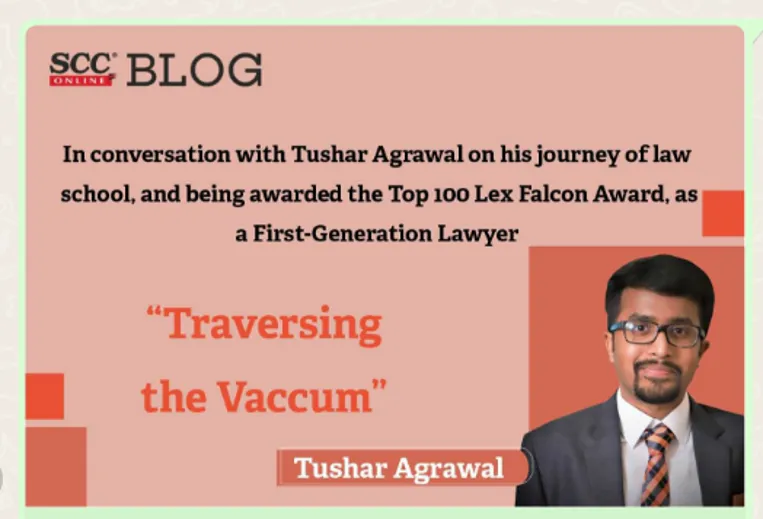 SCC Online: In conversation with Tushar Agrawal on his journey of law school and being awarded the Top 100 Lex Falcon Award as a first generation lawyer